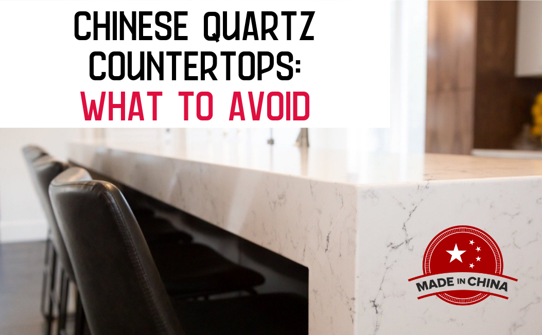 Why You Should Avoid Chinese Quartz Countertops